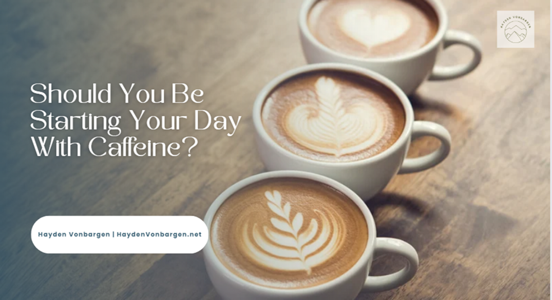 Should You Be Starting Your Day With Caffeine?